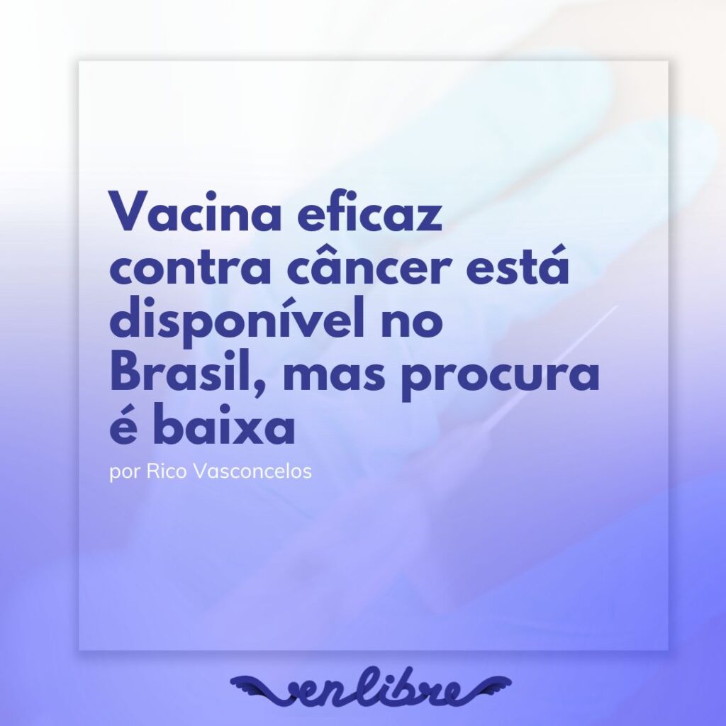 Vacina eficaz contra câncer está disponível no Brasil, mas procura é baixa