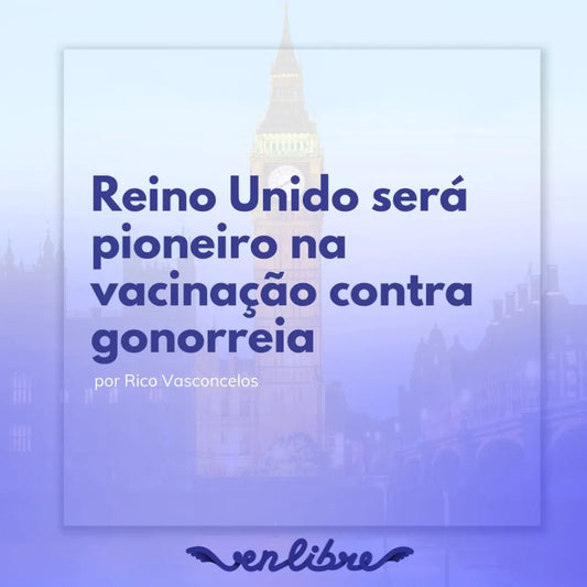 Reino Unido será pioneiro na vacinação contra gonorreia